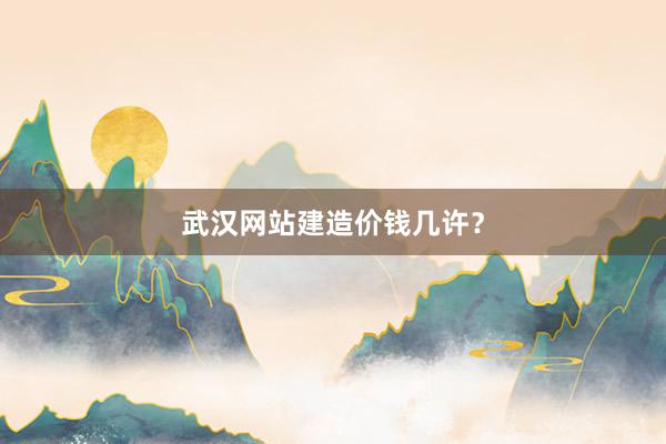 武汉网站建造价钱几许？
