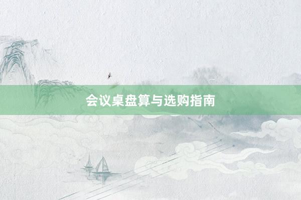 会议桌盘算与选购指南
