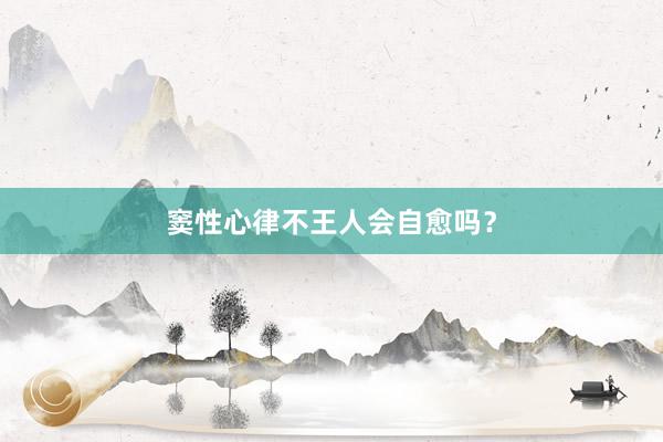 窦性心律不王人会自愈吗？